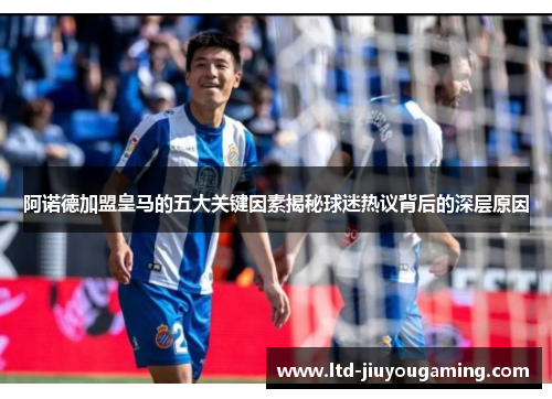 阿诺德加盟皇马的五大关键因素揭秘球迷热议背后的深层原因