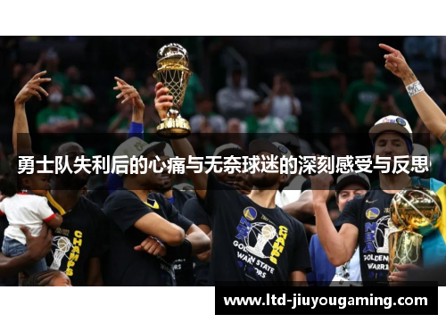 勇士队失利后的心痛与无奈球迷的深刻感受与反思