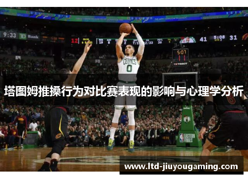 塔图姆推搡行为对比赛表现的影响与心理学分析