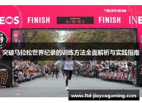 突破马拉松世界纪录的训练方法全面解析与实践指南